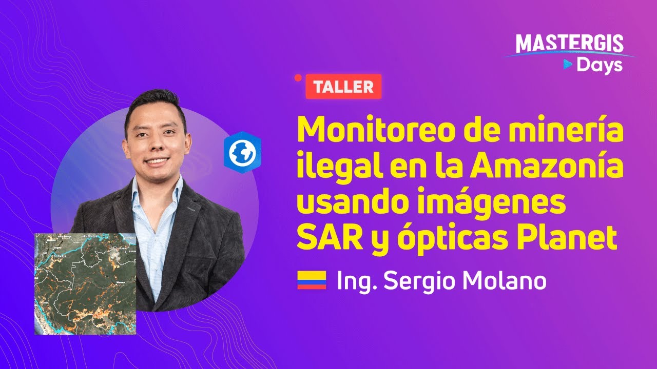 MasterGIS Days 2021 | Monitoreo de miner&iacute;a ilegal en la Amazon&iacute;a con im&aacute;genes SAR y &oacute;pticas Planet