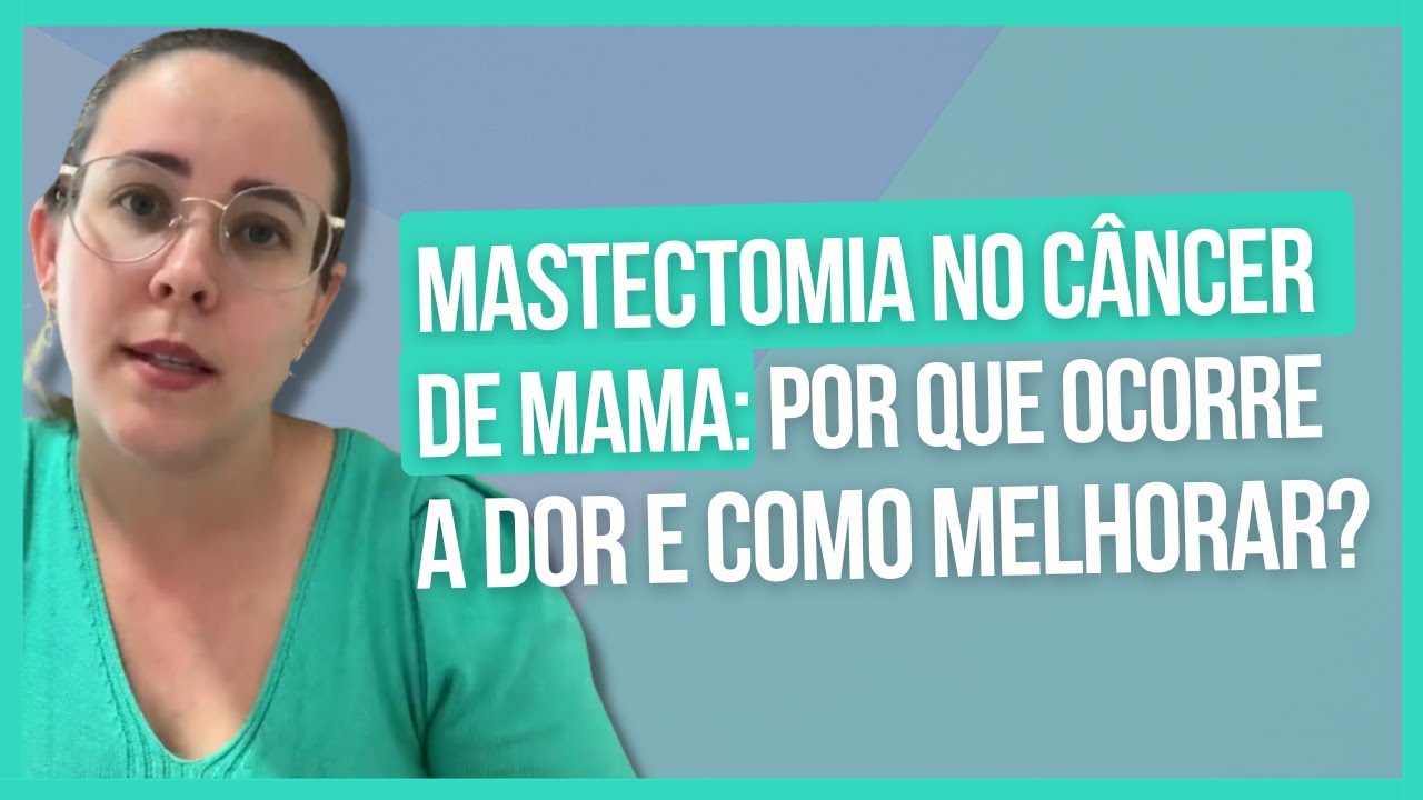 Mastectomia no c&acirc;ncer de mama: por que ocorre a dor e como melhorar?