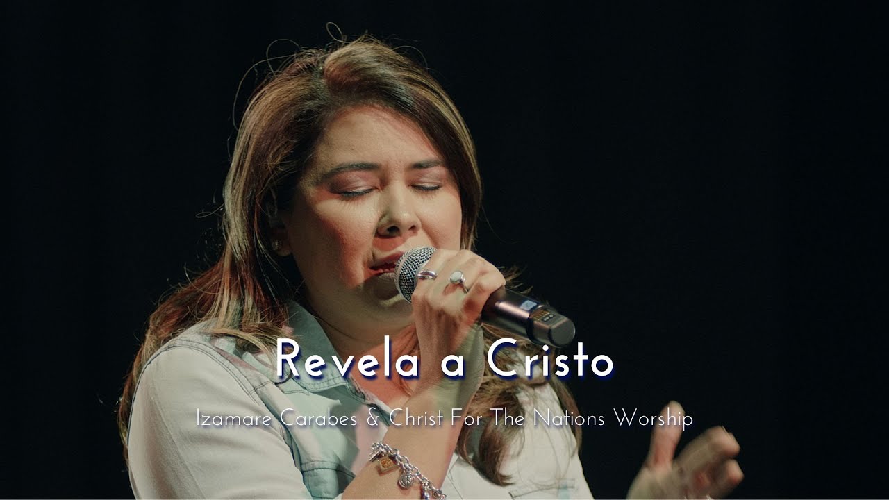 Revela a Cristo - Izamare Carabes & Christ For The Nations Worship