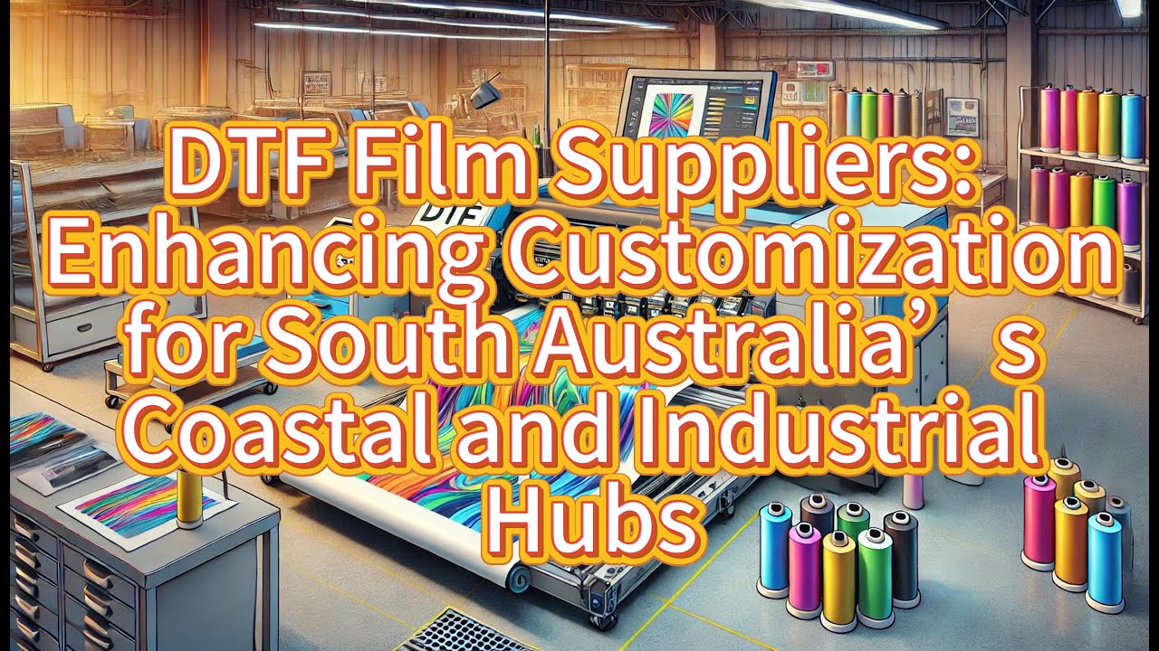 DTF Film Suppliers: Enhancing Customization For South Australia&rsquo;s Coastal And Industrial Hubs