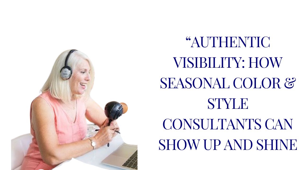 Authentic Visibility: How Color & Style Consultants Can Show Up and Shine