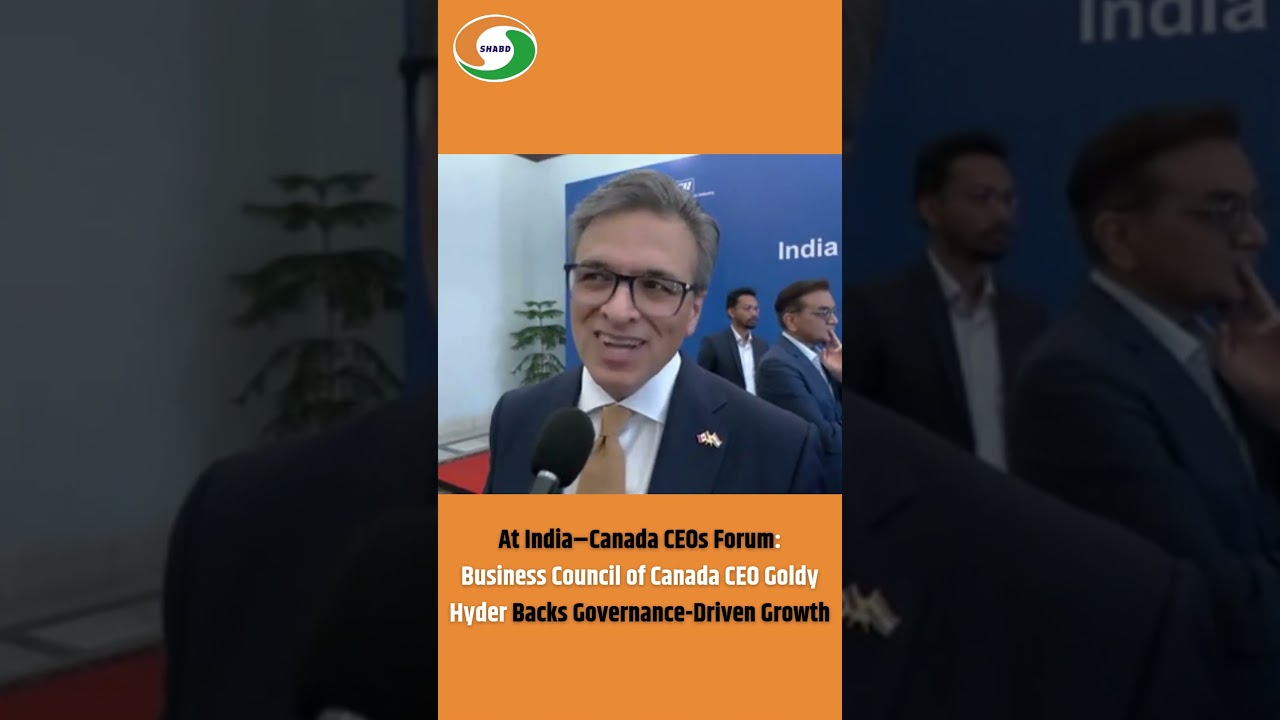 India&ndash;Canada CEOs Forum: Business Council of Canada CEO Goldy Hyder Backs Governance-Driven Growth
