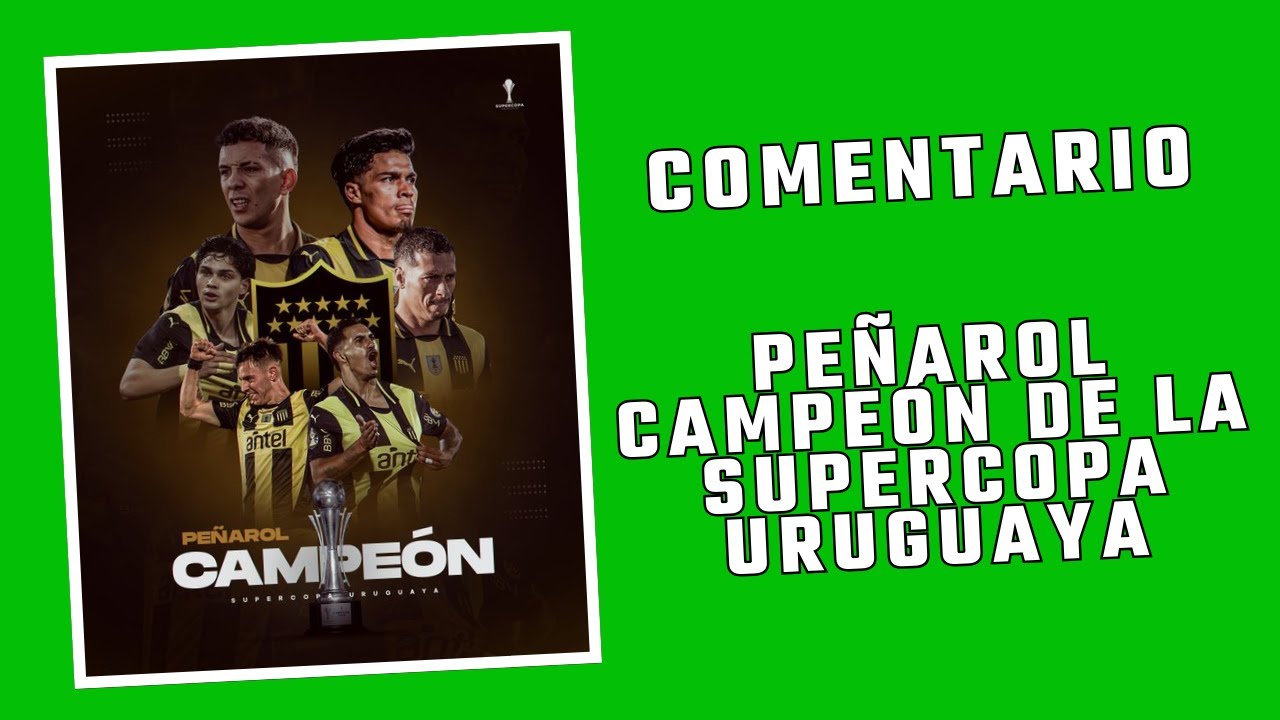 COMENTARIO PEÑAROL NACIONAL. PEÑAROL CAMPEÓN DE LA SUPERCOPA.