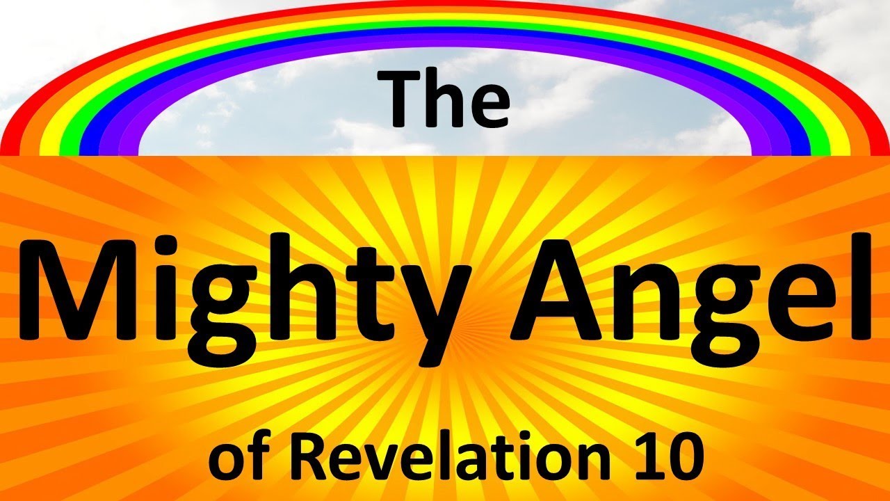 Who is the Mighty Angel of Revelation 10 who has a Little Book Open in His Hand - Clothed with Cloud