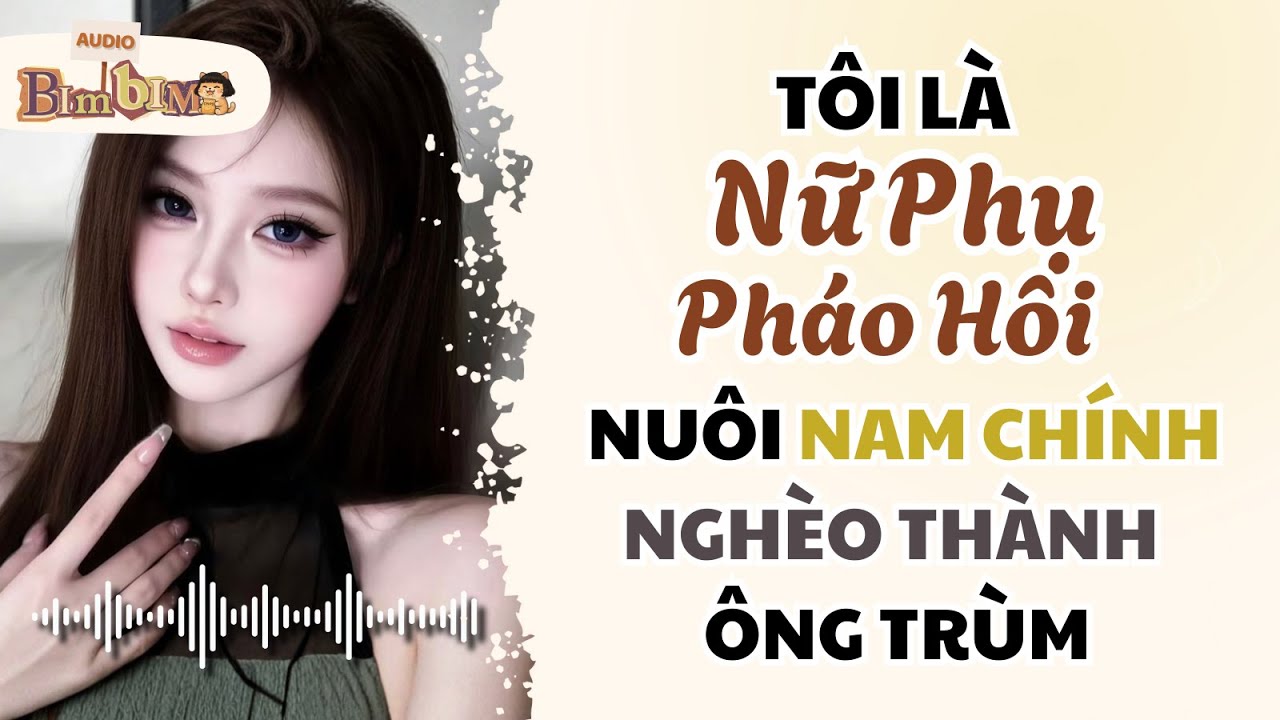 Full audio | Tôi Là Nữ Phụ Pháo Hôi Nuôi Nam Chính Nghèo Thành Ông Trùm | Bim Bim Audio