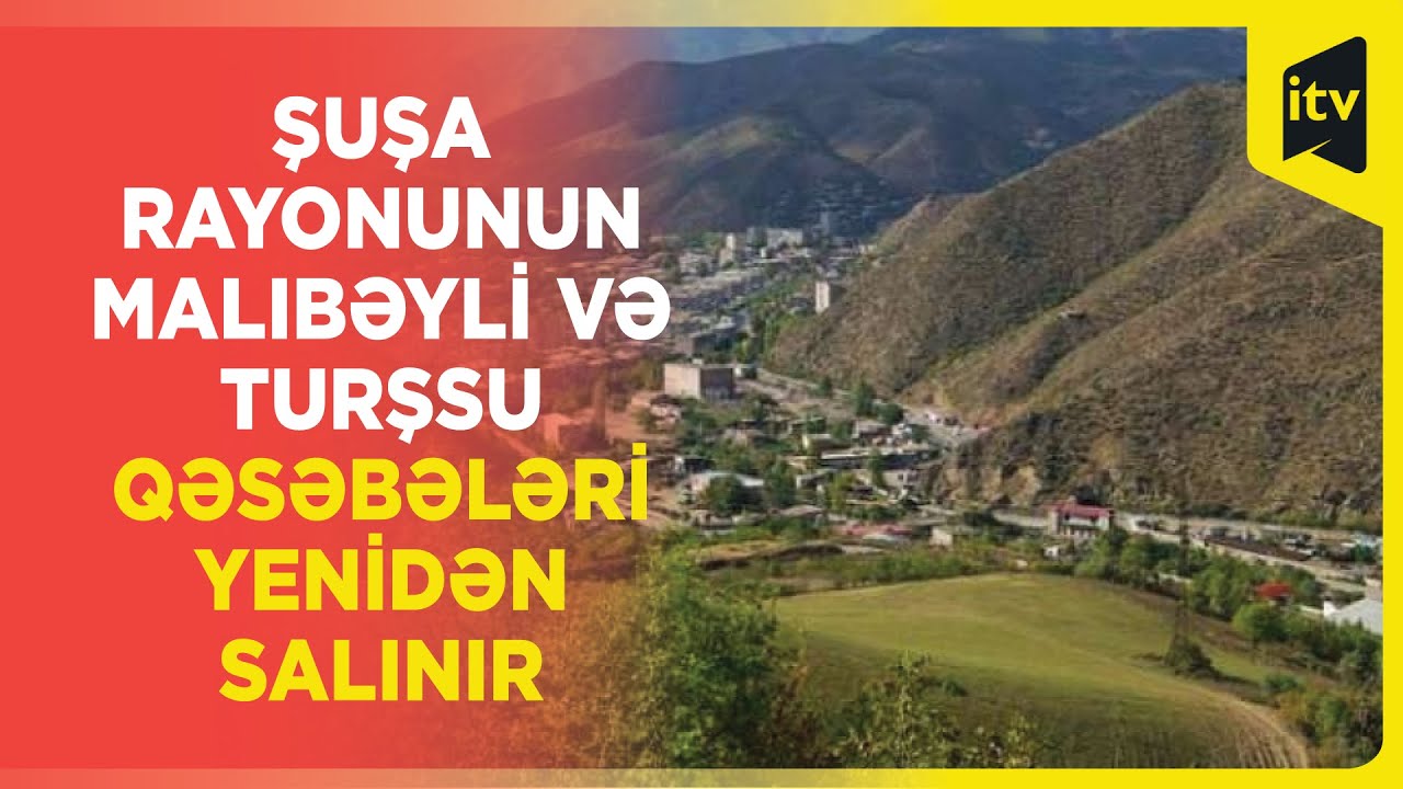 Şuşa rayonunun Malıbəyli və Turşsu qəsəbələri yenidən salınır