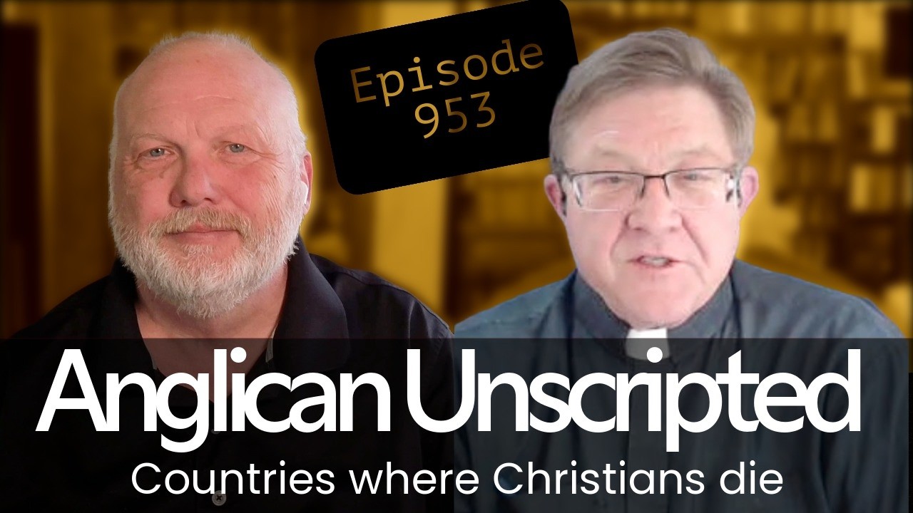 Anglican Unscripted 953 - Countries where Christians die