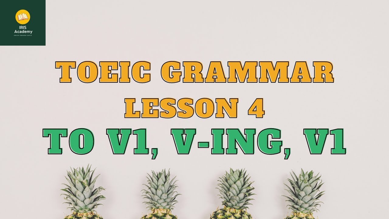 Ngữ pháp TOEIC - Bài 4: To V1, V-ing, V1 | TOEIC Grammar - Lesson 4: To V1, V-ing, V1