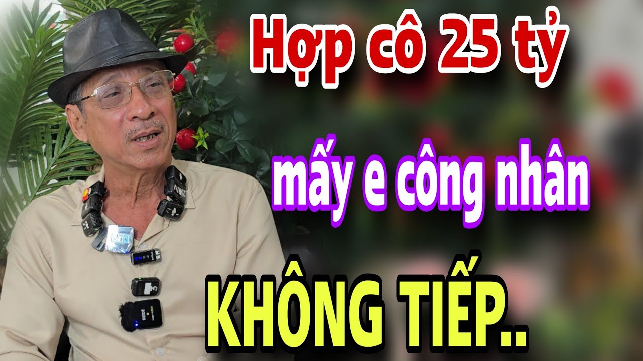 KHÔNG TIẾP mấy em công nhân thông cảm a nhắm cô 25 tỷ bật ngửa 
