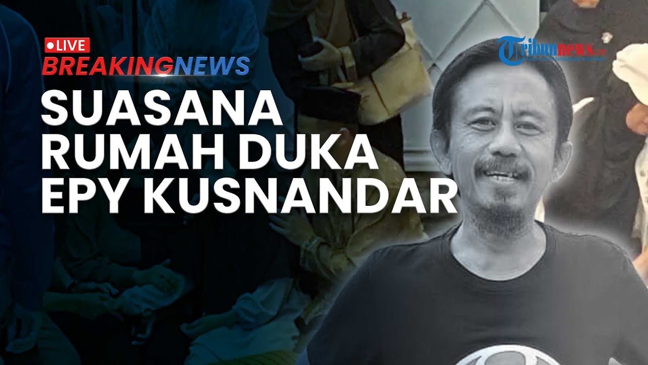 🔴BREAKING NEWS: Suasana Rumah Duka Aktor Epy Kusnandar Diwarnai Isak Tangis Keluarga dan Kerabat