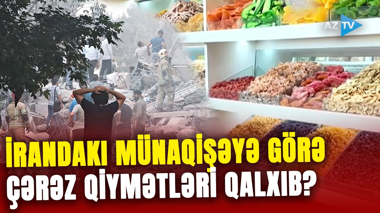 İrandakı münaqişəyə görə çərəzlərin qiyməti qalxıb? – BAYRAMQABAĞI BAZARLARDA VƏZİYYƏT