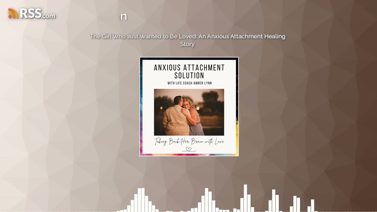 The Girl Who Just Wanted to Be Loved: An Anxious Attachment Healing Story