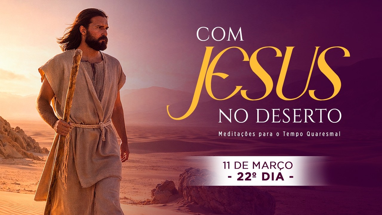 22º DIA - COM JESUS NO DESERTO 2026 - MEDITAÇÕES PARA O TEMPO QUARESMAL
