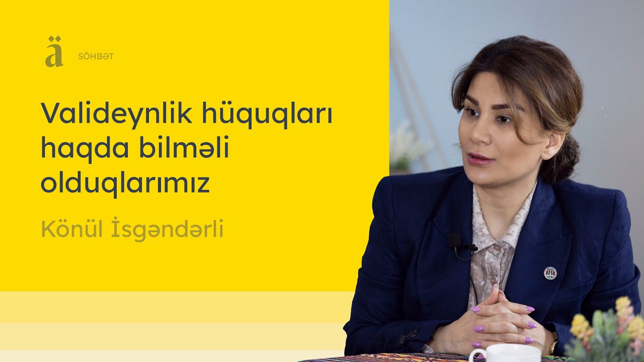 Valideynlik hüquqları haqda bilməli olduqlarımız | Könül İsgəndərli