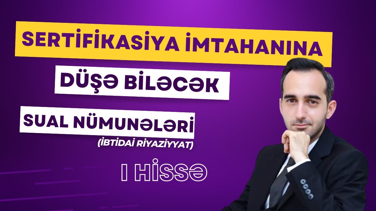 Sertifikasiya sual nümunələri - I Hissə - İbtidai riyaziyyat - Fərhad İslamın izahında