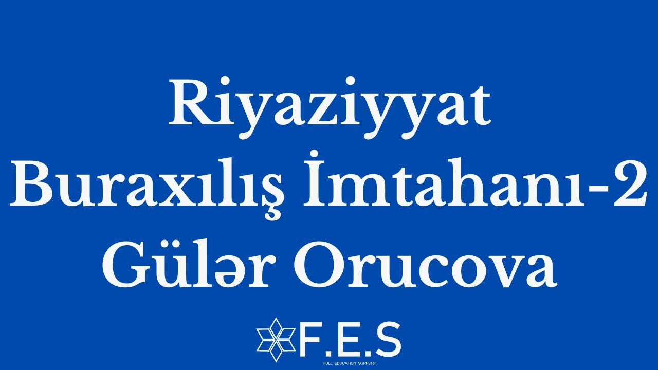 Riyaziyyat | Buraxılış İmtahanı - 2 | Gülər Orucova | FES Tədris Mərkəzi