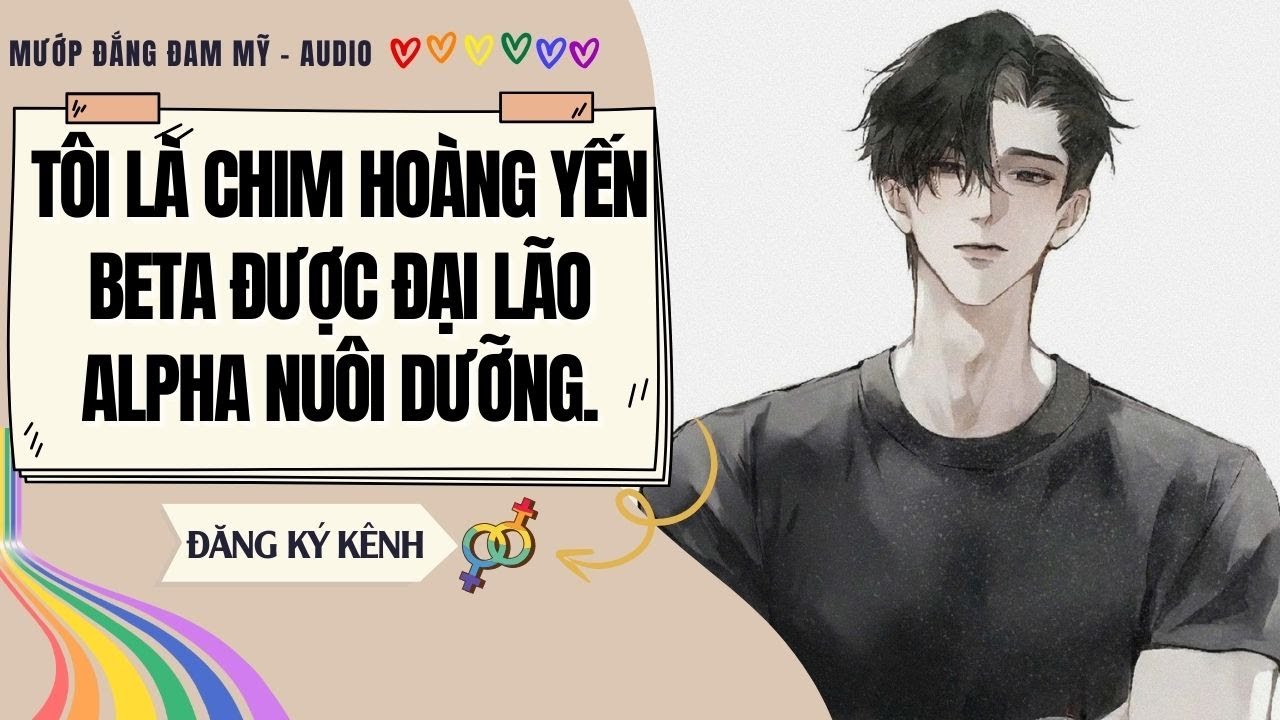 [Truyện Đam Mỹ] TÔI LÀ CHIM HOÀNG YẾN BETA ĐƯỢC ĐẠI LÃO ALPHA NUÔI DƯỠNG | MƯỚP ĐẮNG ĐAM MỸ