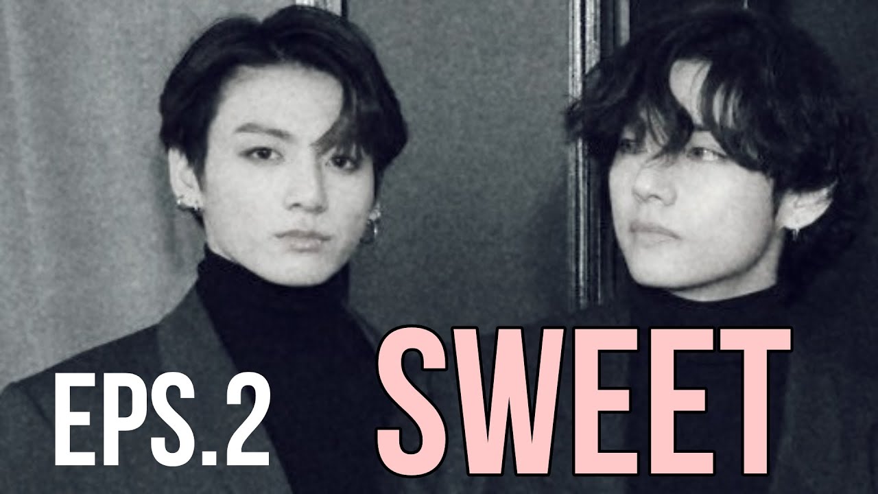 FF Taehyung X Jungkook - SWEET Episode 2