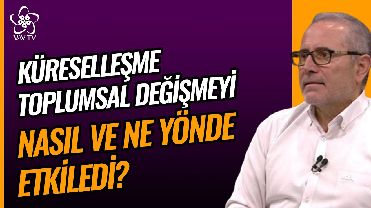 Küreselleşme Toplumsal Değişmeyi Nasıl ve Ne Yönde Etkiledi? | Hayata Dokunmak Vav TV