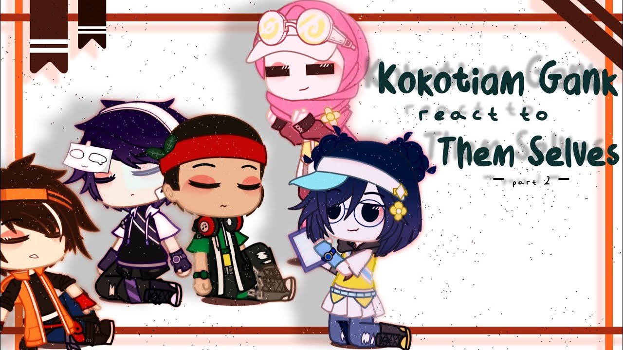 ◆ Kokotiam Gank react to Them Selves ◆ ┆ft : Kokotiam Gank ┆Part 2