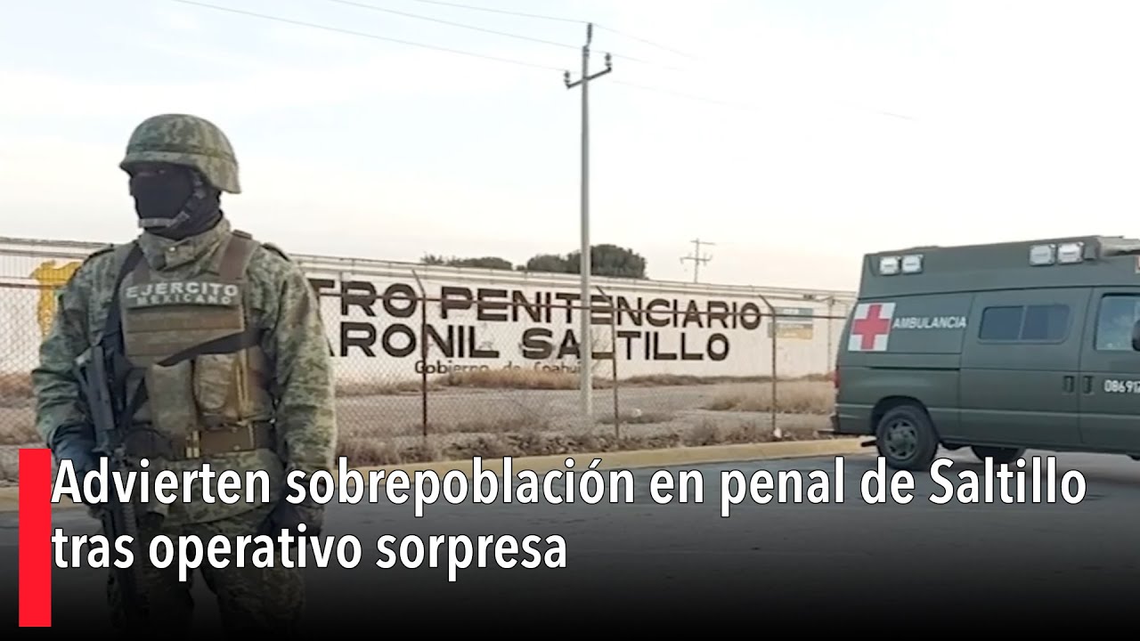 Advierten sobrepoblación en penal de Saltillo tras operativo sorpresa