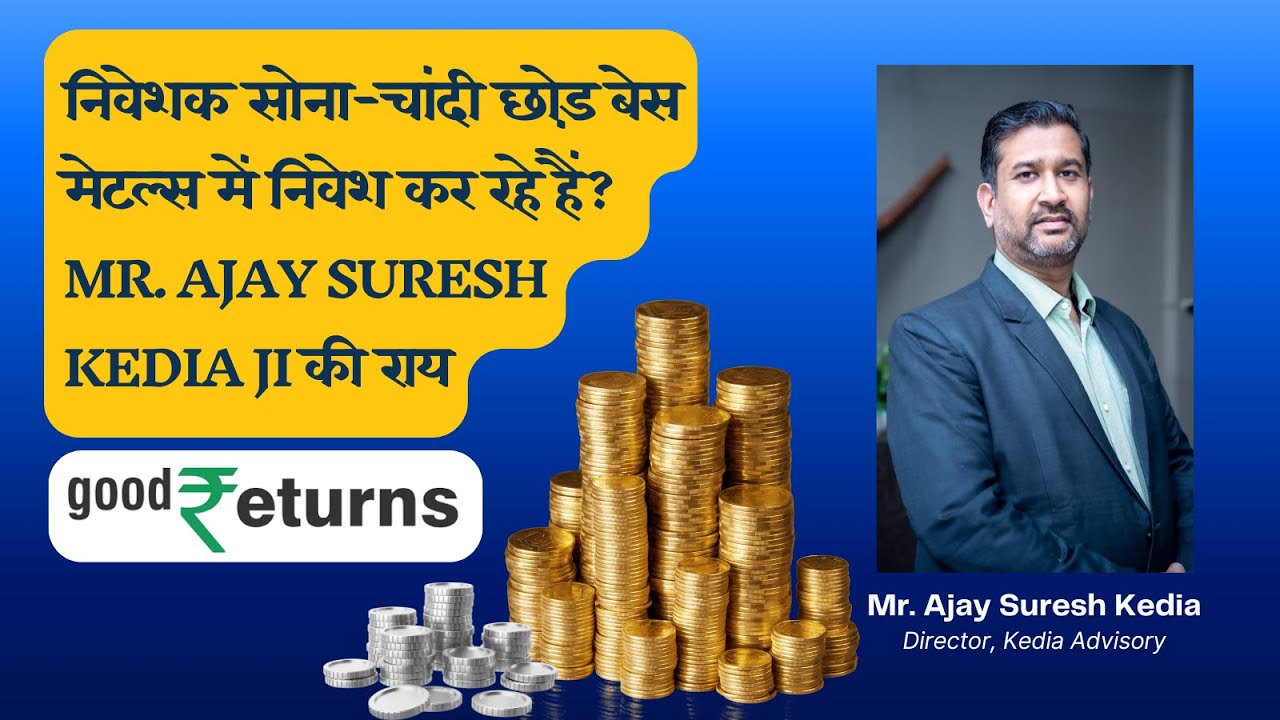 निवेशक सोना-चांदी छोड़ बेस मेटल्स में निवेश कर रहे हैं? | Mr. Ajay Suresh Kedia ji की राय