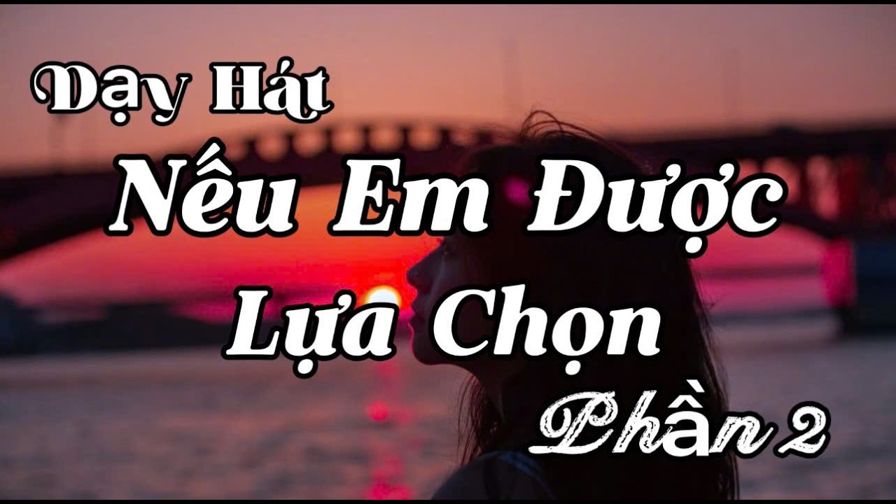 Dạy Hát Nếu Em Được Lựa Chọn - Phần 2 - TG - Thái Thịnh. GV Thu Hà.
