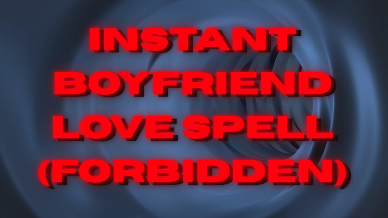 INSTANT BOYFRIEND LOVE SPELL (FORBIDDEN)