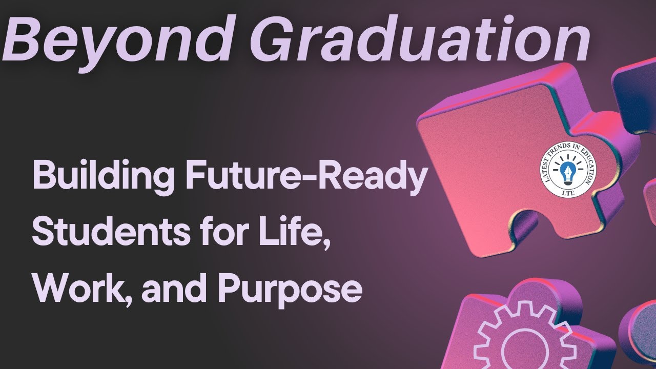 Beyond Graduation: Building Future-Ready Students for Life, Work, and Purpose 