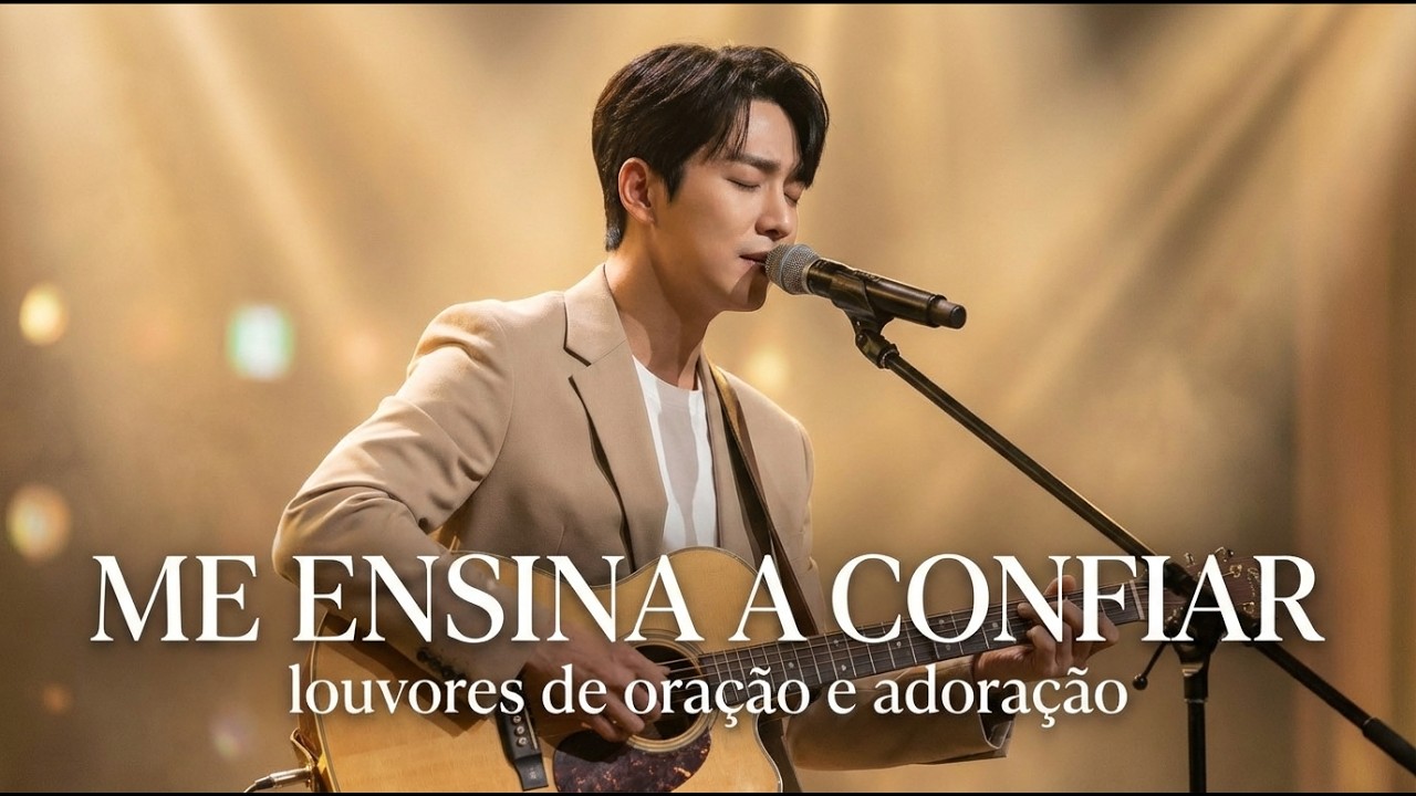 ME ENSINA A CONFIAR/ Louvores Que Tocam o Coração/ Oração Cantada/ 4K