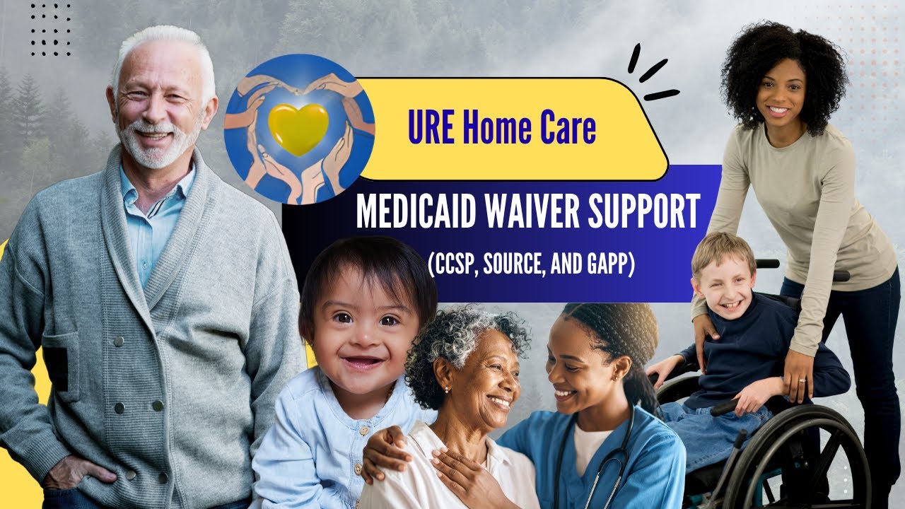 URE Home Care & Medicaid Waiver Support (CCSP, SOURCE, and GAPP)