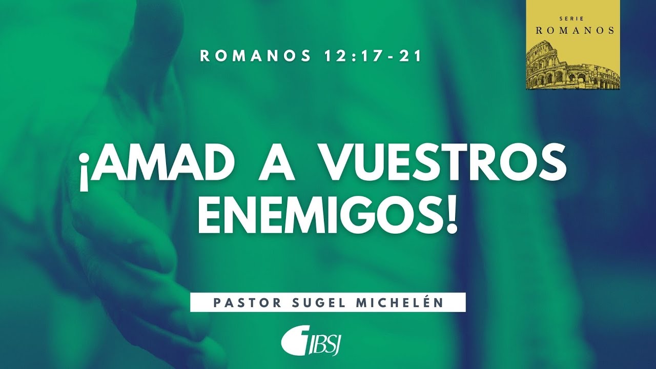 Amad a vuestros enemigos | Romanos 12:17-21 | Ps Sugel Michelén