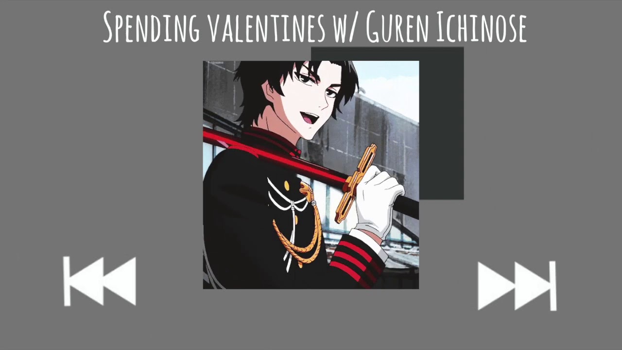 Spending valentines w/ Guren Ichinose : a playlist