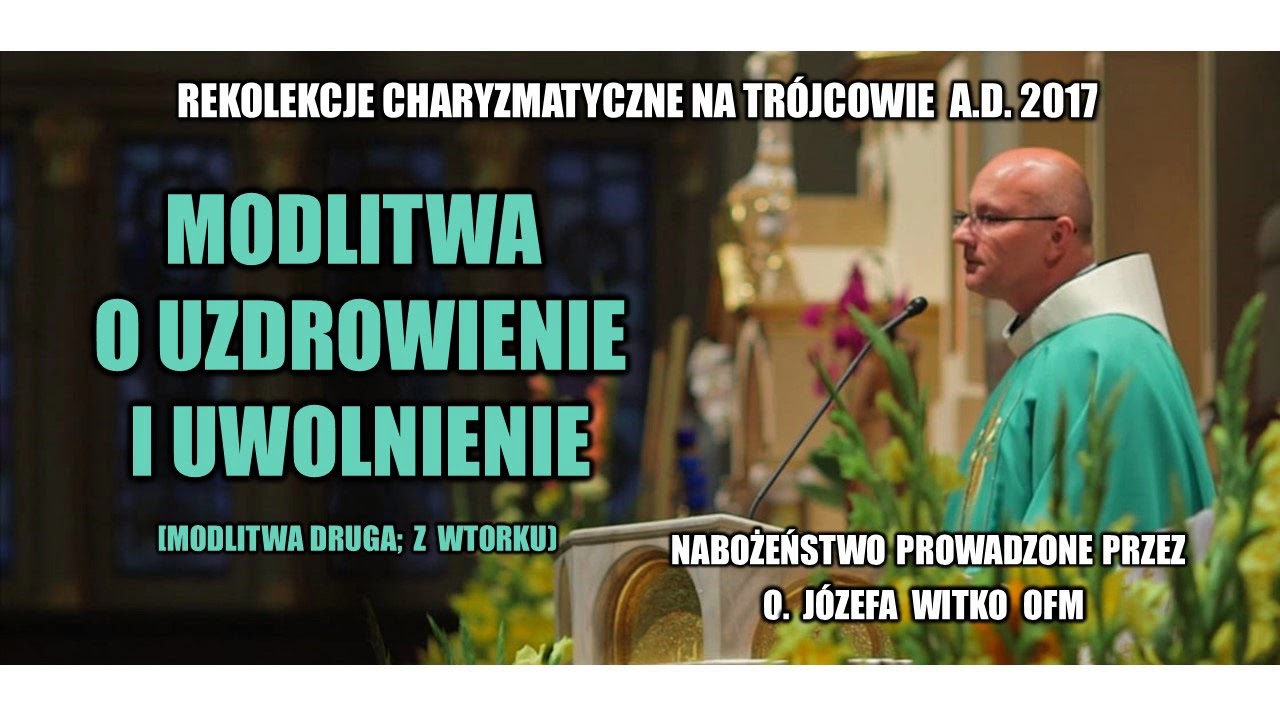 Modlitwa o uzdrowienie i uwolnienie (cz. 2; z wtorku) - o. Józef Witko OFM  (17/21)