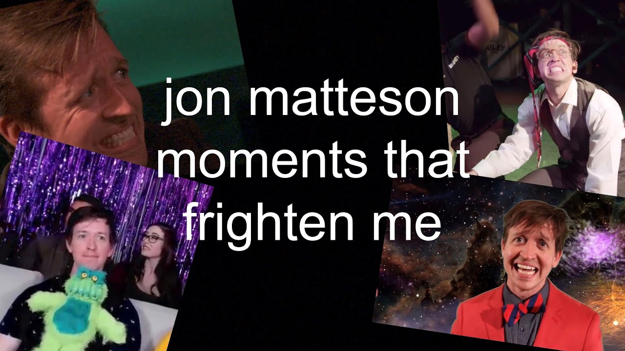 jon matteson moments that frighten me