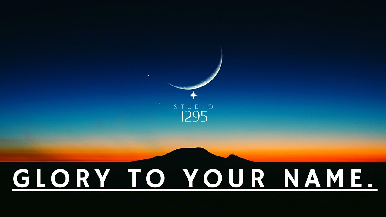 GLORY TO YOUR NAME.