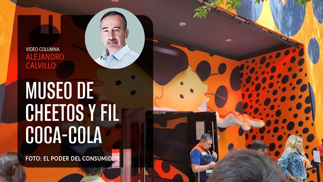 Entre el museo de Cheetos y la FIL UNAM con Coca-Cola. Por Alejandro Calvillo | Video columna