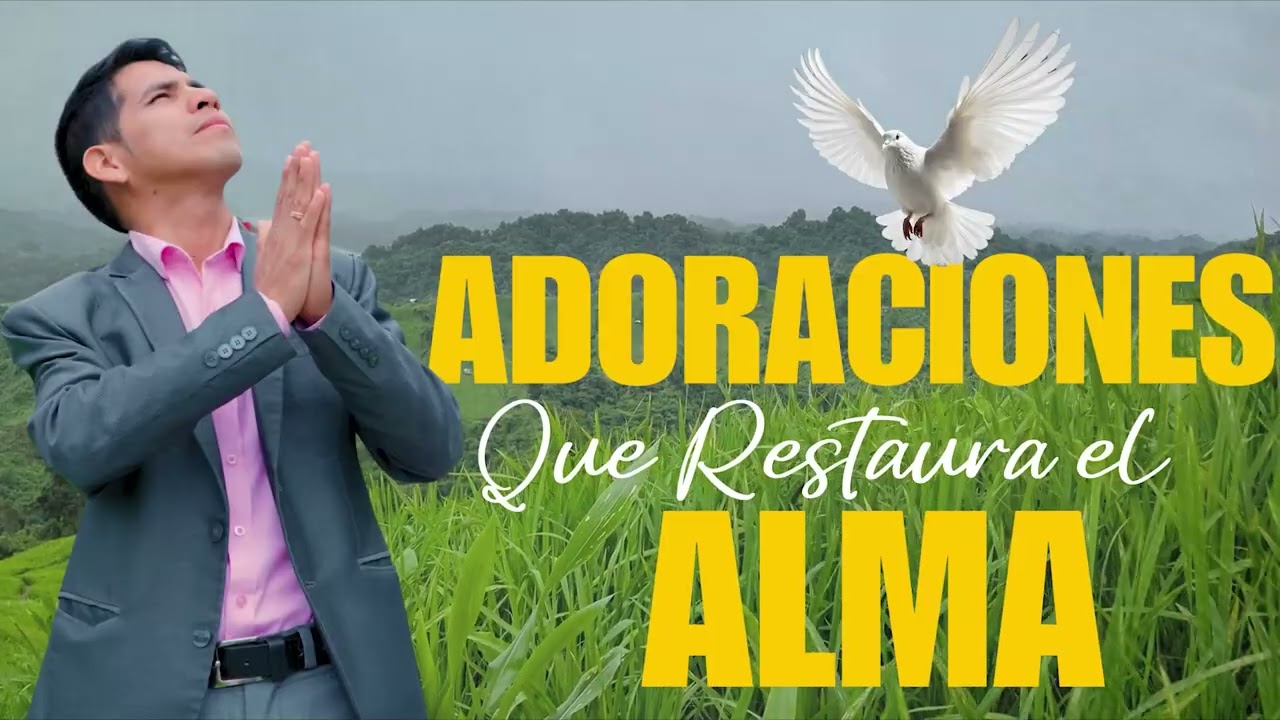 ADORACIONES que restauran el alma - déjate ministrar por su presencia - Ministerio Ariel de Dios