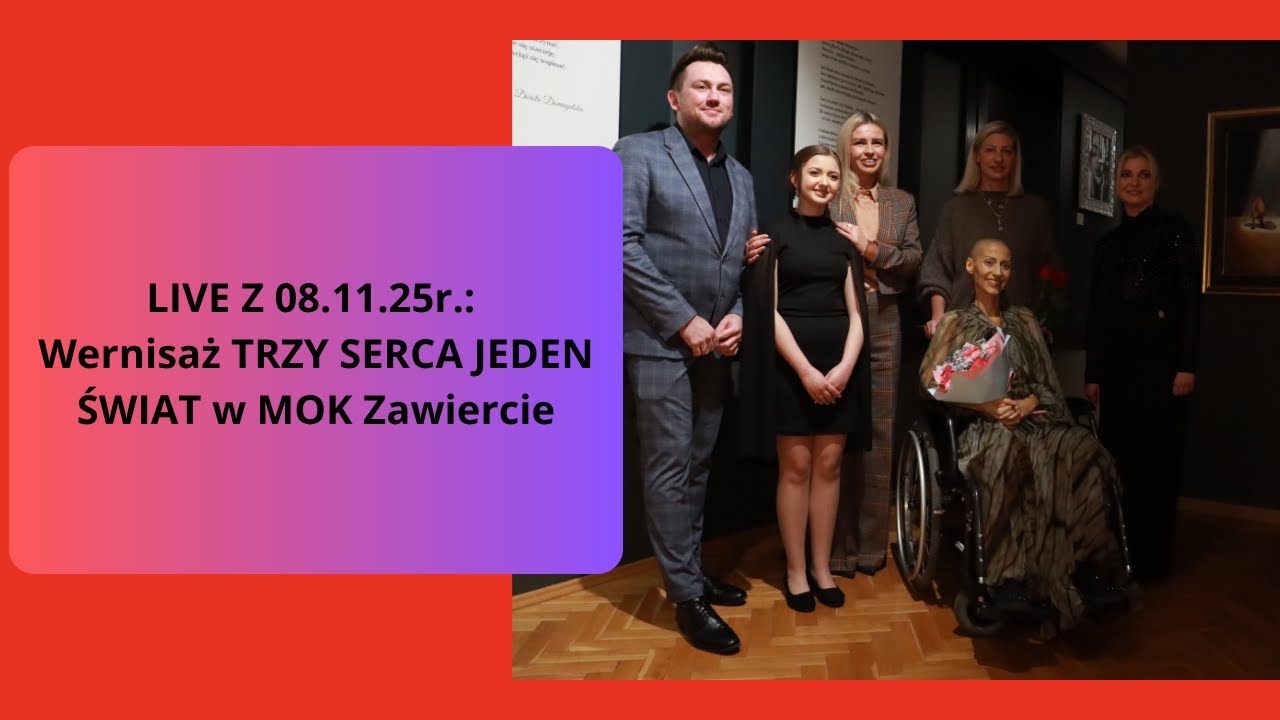 LIVE Z 08.11.25r.: Wernisaż TRZY SERCA JEDEN ŚWIAT w MOK Zawiercie