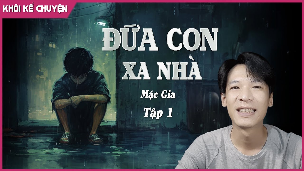 TẬP 1/2 : ĐỨA CON XA NHÀ - TÁC GIẢ : MẶC GIA | GIỌNG ĐỌC : ANH KHÔI