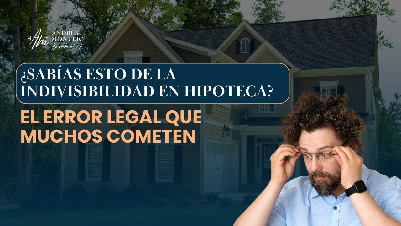 ¿Sabías esto de la Indivisibilidad en hipoteca? El error legal que muchos comenten