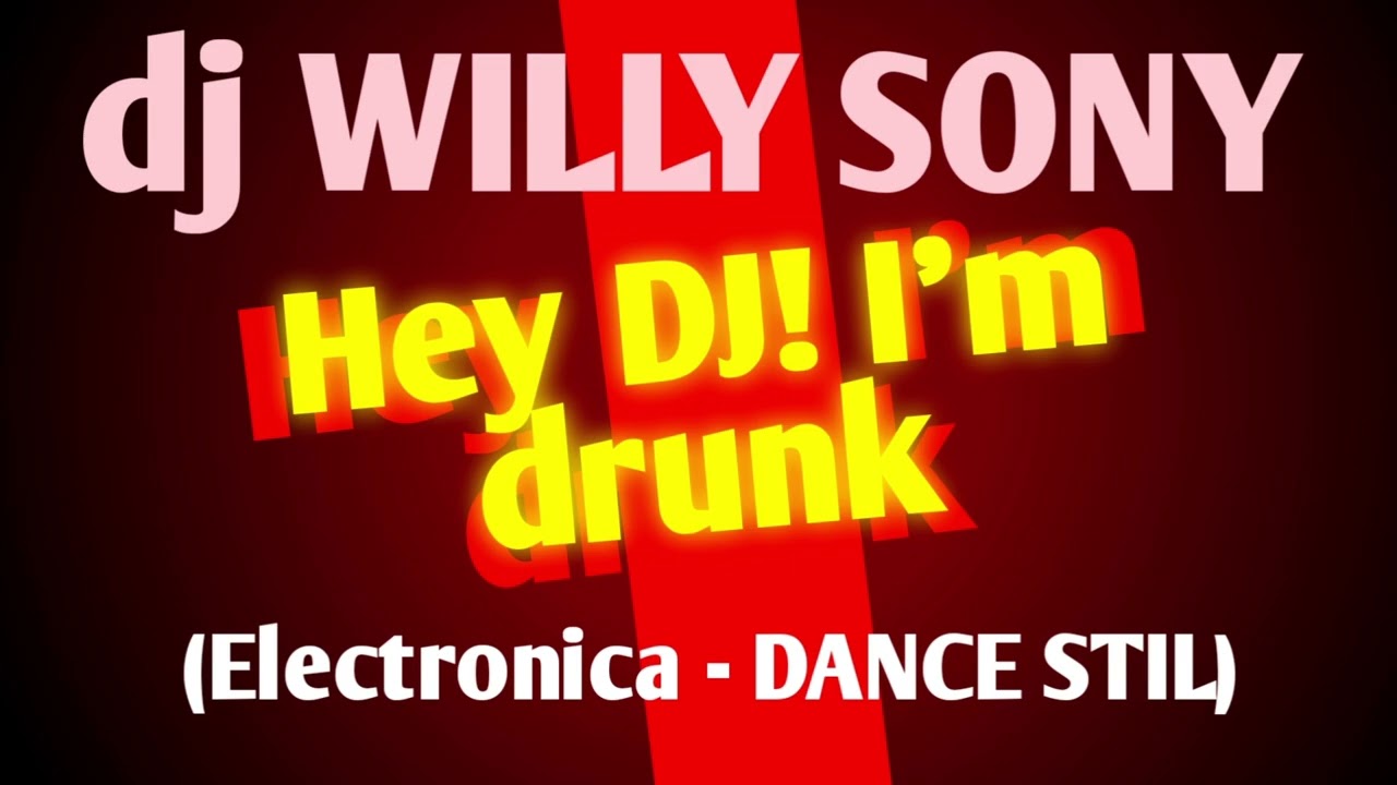 Hey DJ! I’m drunk (Electronica - DANCE STIL) | dj Willy Sony
