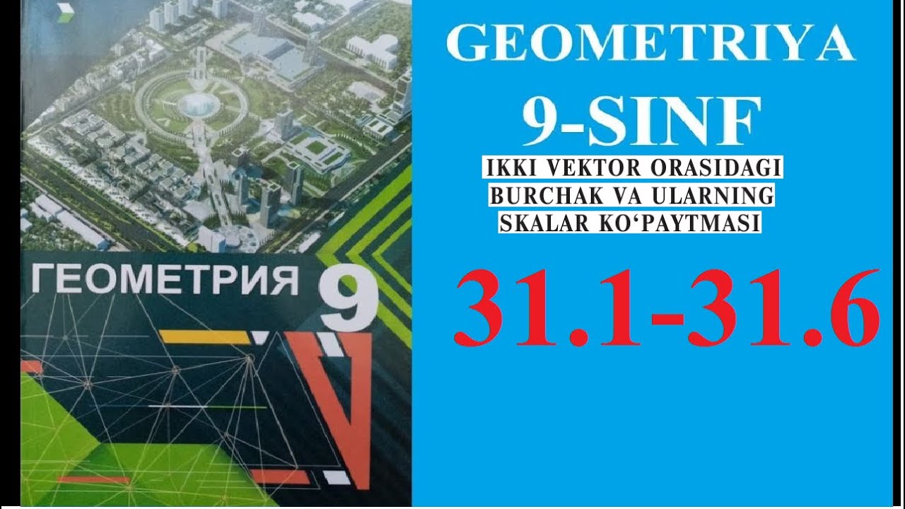 9-SINF GEOMETRIYA MAVZU: IKKI VEKTOR ORASIDAGI BURCHAK VA ULARNING SKALYAR KO'PAYTMASI. (31.1-31.6)
