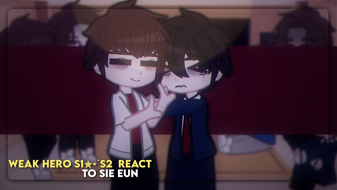 Weak hero class s1-s2 react to sie eun | | part 4 • kdrama x gacha club • GCVR