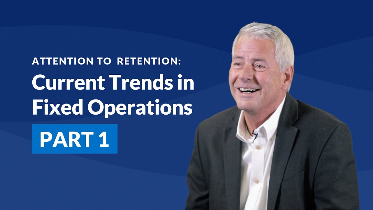 Attention on Retention: Current Trends in Fixed Operations (Part 1)