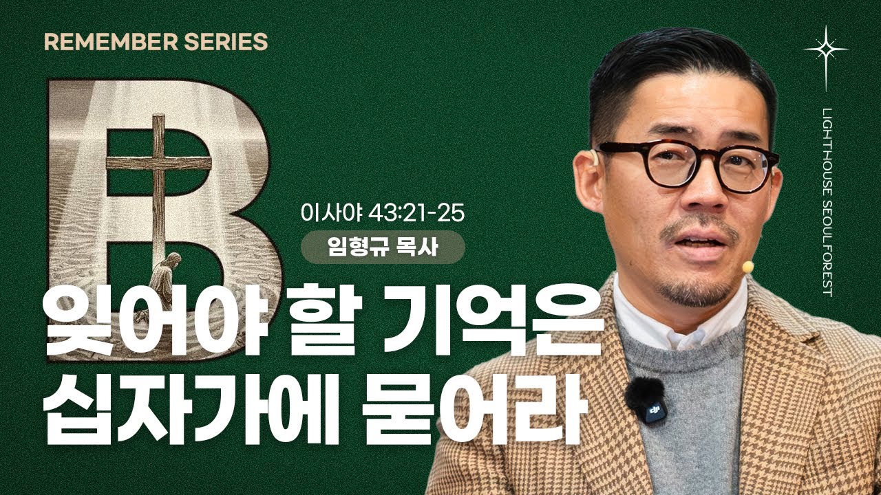 [REMEMBER 시리즈] 6_B - Bury : 잊어야 할 기억은 십자가에 묻어라 (이사야 43:21-25) | 라이트하우스 서울숲 임형규 목사
