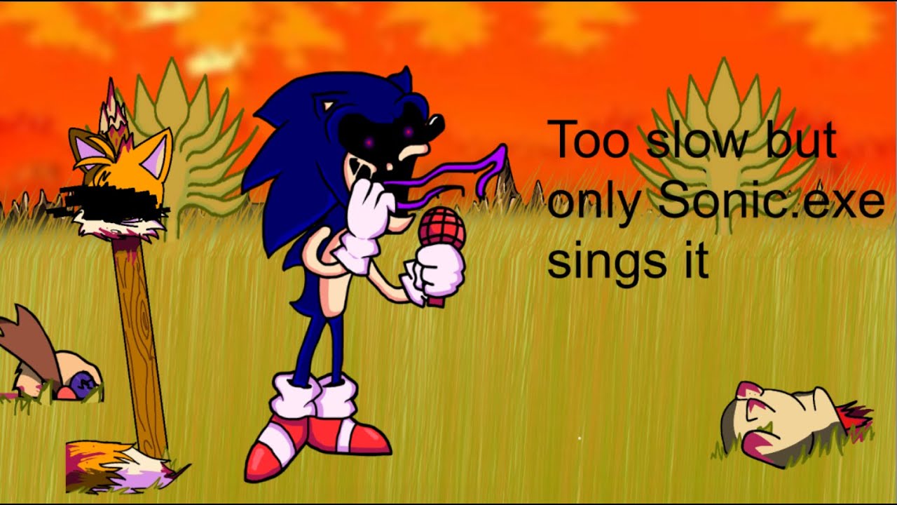 Too slow But only Sonic.exe sings it