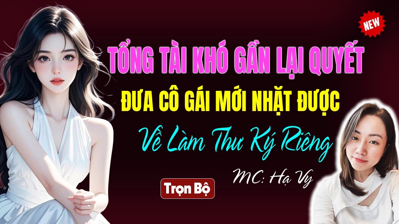 Tổng tài khó gần đưa cô gái mới nhặt về làm thư ký | AUDIO TIỂU THUYẾT NGÔN TÌNH HẠ VY DIỄN ĐỌC 2025