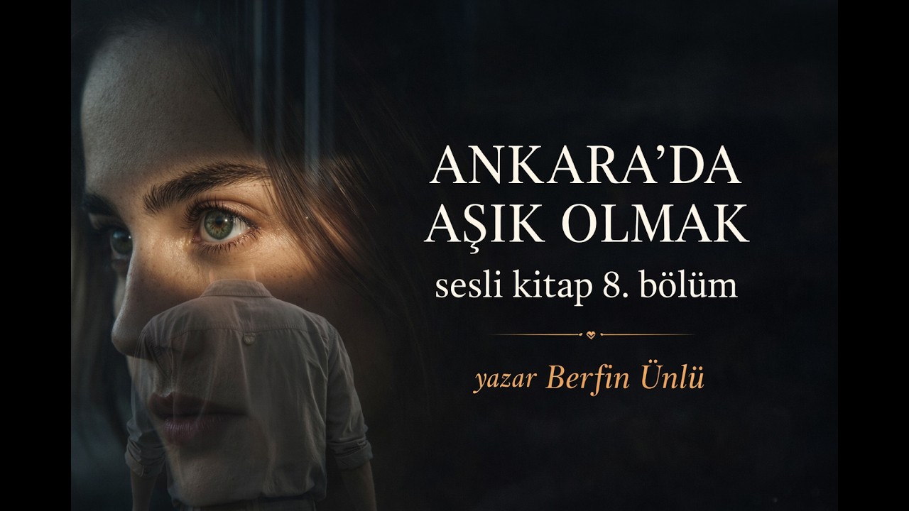 Ankara'da Aşık Olmak 8.Bölüm / Karanlıktan Aydınlığa