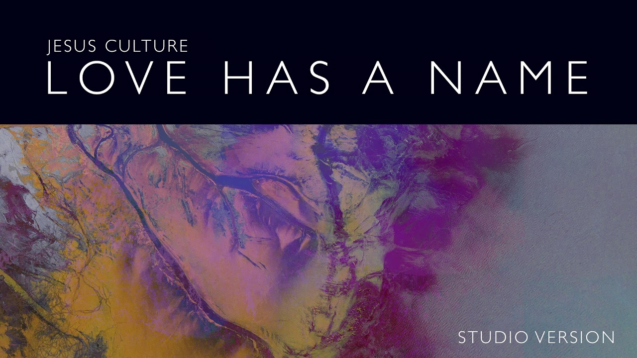 Jesus Culture - Love Has A Name (Studio Version) ft. Kim Walker-Smith